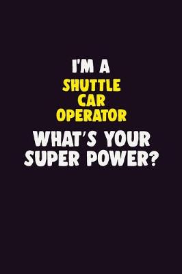 Book cover for I'M A Shuttle Car Operator, What's Your Super Power?