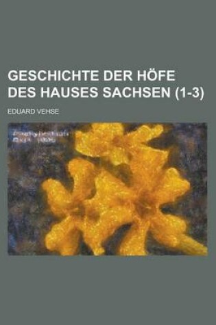 Cover of Geschichte Der Hofe Des Hauses Sachsen (1-3 )