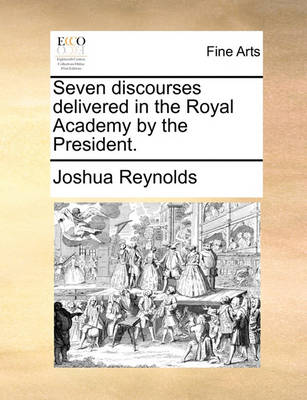 Book cover for Seven Discourses Delivered in the Royal Academy by the President.