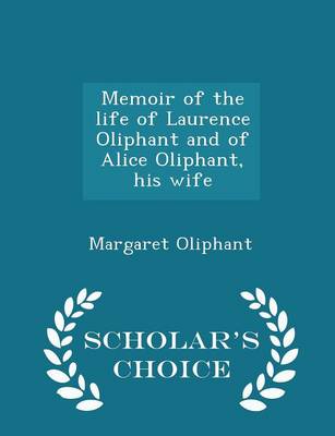 Book cover for Memoir of the Life of Laurence Oliphant and of Alice Oliphant, His Wife - Scholar's Choice Edition