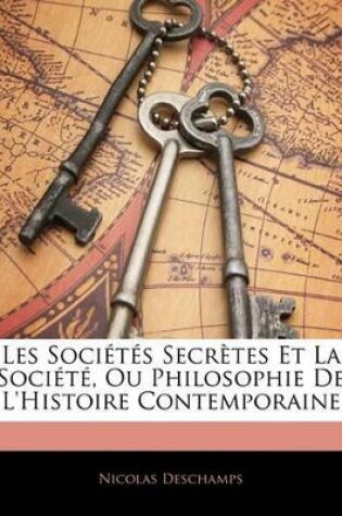 Cover of Les Sociétés Secrètes Et La Société, Ou Philosophie De L'histoire Contemporaine