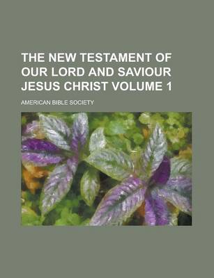 Book cover for The New Testament of Our Lord and Saviour Jesus Christ Volume 1