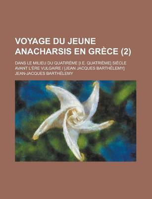 Book cover for Voyage Du Jeune Anacharsis En Grece; Dans Le Milieu Du Quatireme [I.E. Quatrieme] Siecle Avant L'Ere Vulgaire - [Jean Jacques Barthelemy] (2)