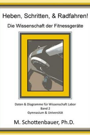 Cover of Heben, Schritten, & Radfahren! Die Wissenschaft der Fitnessgeräte