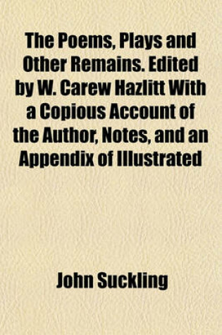 Cover of The Poems, Plays and Other Remains. Edited by W. Carew Hazlitt with a Copious Account of the Author, Notes, and an Appendix of Illustrated