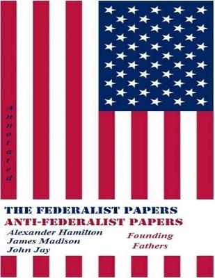 Book cover for The Federalist Papers and Anti-Federalist Papers (Annotated)