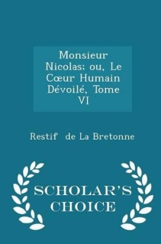 Cover of Monsieur Nicolas; Ou, Le Coeur Humain Devoile, Tome VI - Scholar's Choice Edition