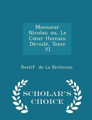 Book cover for Monsieur Nicolas; Ou, Le Coeur Humain Devoile, Tome VI - Scholar's Choice Edition