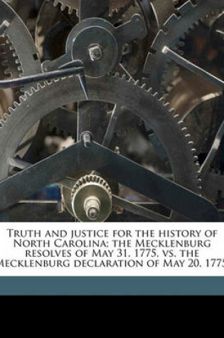 Cover of Truth and Justice for the History of North Carolina; The Mecklenburg Resolves of May 31, 1775, vs. the Mecklenburg Declaration of May 20, 1775.