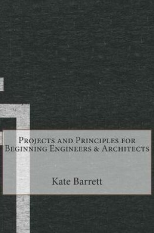 Cover of Projects and Principles for Beginning Engineers & Architects