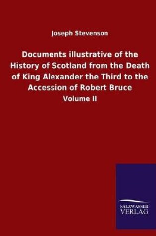 Cover of Documents illustrative of the History of Scotland from the Death of King Alexander the Third to the Accession of Robert Bruce