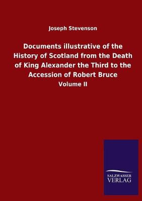 Book cover for Documents illustrative of the History of Scotland from the Death of King Alexander the Third to the Accession of Robert Bruce