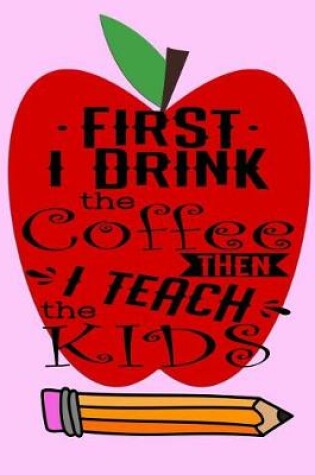 Cover of First I drink the coffee then I teach the KIDS