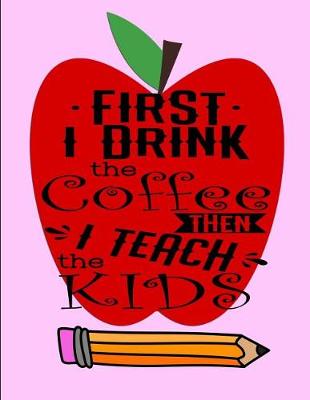 Book cover for First I drink the coffee then I teach the KIDS