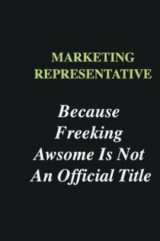 Cover of Marketing Representative Because Freeking Awsome is Not An Official Title