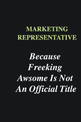 Book cover for Marketing Representative Because Freeking Awsome is Not An Official Title