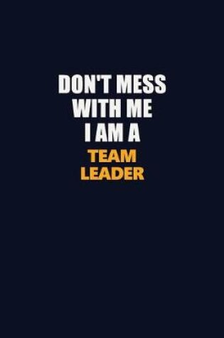 Cover of Don't Mess With Me I Am A Team Leader