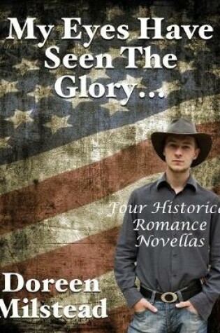 Cover of My Eyes Have Seen the Glory... Four Historical Romance Novellas