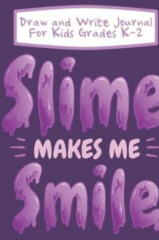 Cover of Draw And Write Journal For Kids Grades K-2 Slime Makes Me Smile