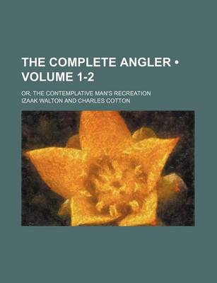 Book cover for The Complete Angler (Volume 1-2); Or, the Contemplative Man's Recreation