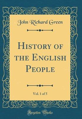 Book cover for History of the English People, Vol. 1 of 5 (Classic Reprint)