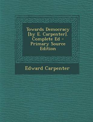 Book cover for Towards Democracy [By E. Carpenter]. Complete Ed - Primary Source Edition