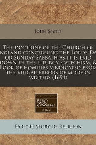 Cover of The Doctrine of the Church of England Concerning the Lords Day or Sunday-Sabbath as It Is Laid Down in the Liturgy, Catechism, & Book of Homilies Vindicated from the Vulgar Errors of Modern Writers (1694)