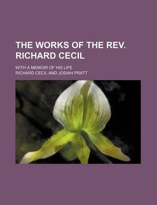 Book cover for The Works of the REV. Richard Cecil (Volume 1); With a Memoir of His Life