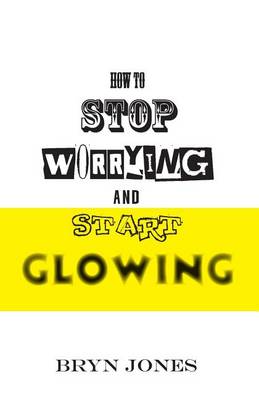 Book cover for How to Stop Worrying and Start Glowing