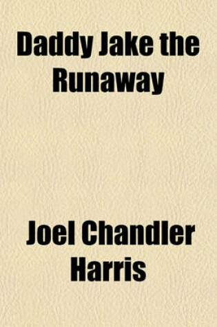 Cover of Daddy Jake the Runaway; And Short Stories Told After Dark Volume 1896