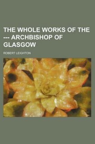 Cover of The Whole Works of the --- Archbishop of Glasgow