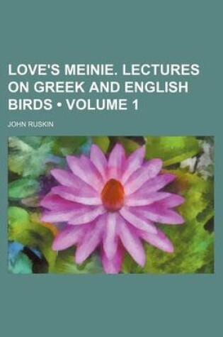 Cover of Love's Meinie. Lectures on Greek and English Birds (Volume 1)