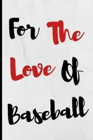 Cover of For The Love Of Baseball