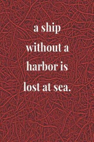Cover of A Ship Without A Harbor Is Lost At Sea