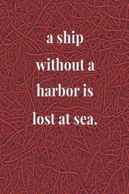 Book cover for A Ship Without A Harbor Is Lost At Sea