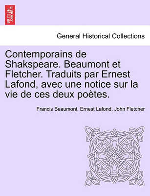 Book cover for Contemporains de Shakspeare. Beaumont Et Fletcher. Traduits Par Ernest LaFond, Avec Une Notice Sur La Vie de Ces Deux Poetes.