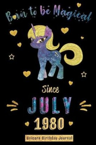 Cover of Born to be Magical Since July 1980 - Unicorn Birthday Journal