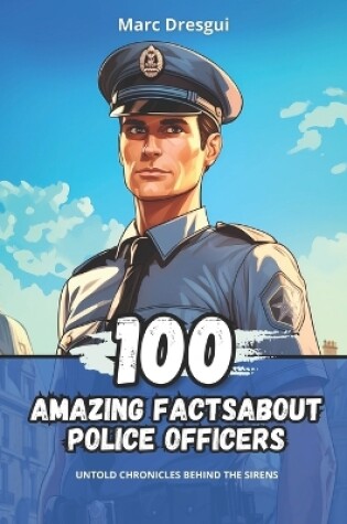 Cover of 100 Amazing Facts about Police Officers