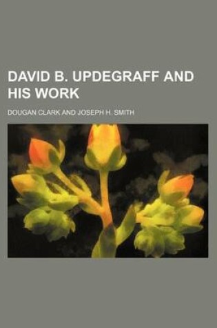 Cover of David B. Updegraff and His Work