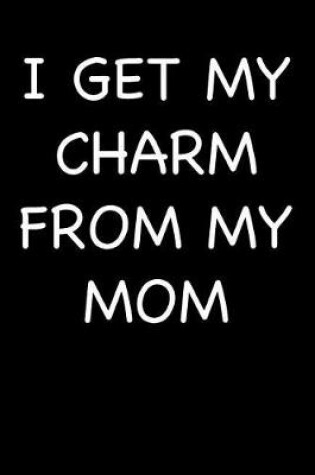 Cover of I Get My Charm from My Mom