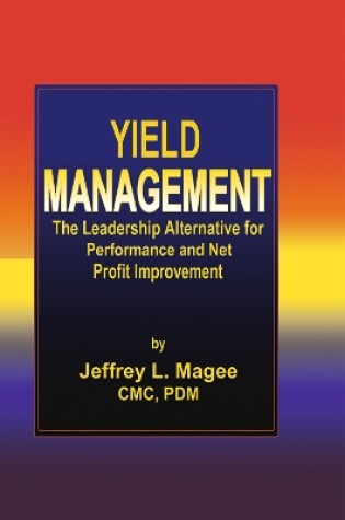 Cover of Yield ManagementThe Leadership Alternative for Performance and Net Profit Improvement