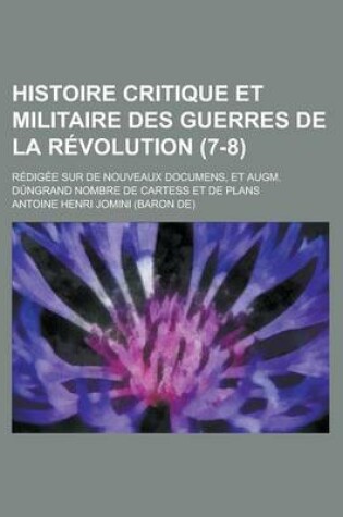 Cover of Histoire Critique Et Militaire Des Guerres de La Revolution (7-8); Redigee Sur de Nouveaux Documens, Et Augm. Dungrand Nombre de Cartess Et de Plans
