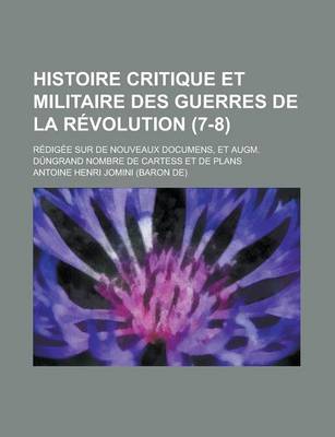 Book cover for Histoire Critique Et Militaire Des Guerres de La Revolution (7-8); Redigee Sur de Nouveaux Documens, Et Augm. Dungrand Nombre de Cartess Et de Plans