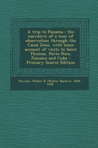 Cover of A Trip to Panama; The Narrative of a Tour of Observation Through the Canal Zone, with Some Account of Visits to Saint Thomas, Porto Rico, Jamaica an