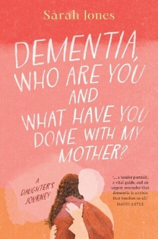 Cover of Dementia, who are you and what have done with my mother?