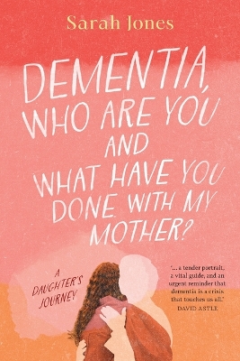 Book cover for Dementia, who are you and what have done with my mother?