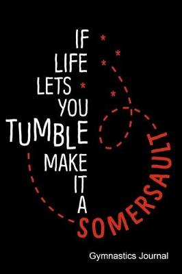 Book cover for If Life Let's You Tumble Make It a Somersault Journal