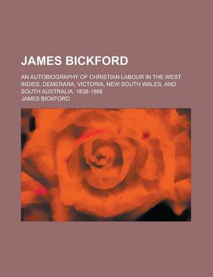 Book cover for James Bickford; An Autobiography of Christian Labour in the West Indies, Demerara, Victoria, New South Wales, and South Australia, 1838-1888