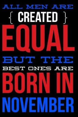 Cover of All Men Are Created Equal But The Best Ones Are Born In November