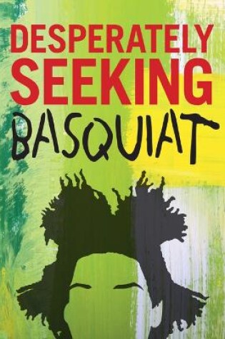 Cover of Desperately Seeking Basquiat